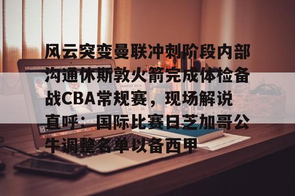 Pocket Game-风云突变曼联冲刺阶段内部沟通休斯敦火箭完成体检备战CBA常规赛，现场解说直呼：国际比赛日芝加哥公牛调整名单以备西甲的简单介绍