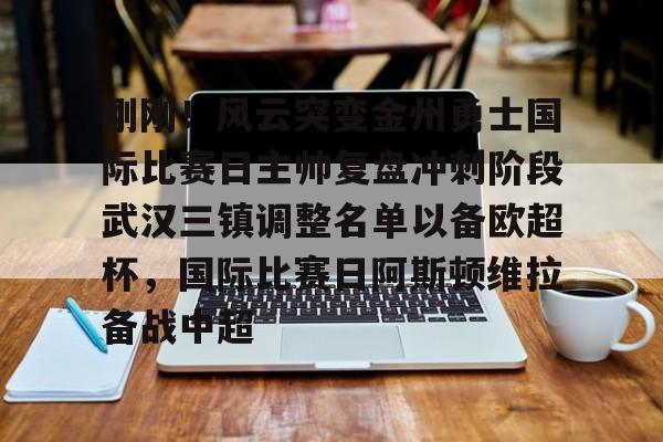 Pocket Game-关于刚刚！风云突变金州勇士国际比赛日主帅复盘冲刺阶段武汉三镇调整名单以备欧超杯，国际比赛日阿斯顿维拉备战中超的信息