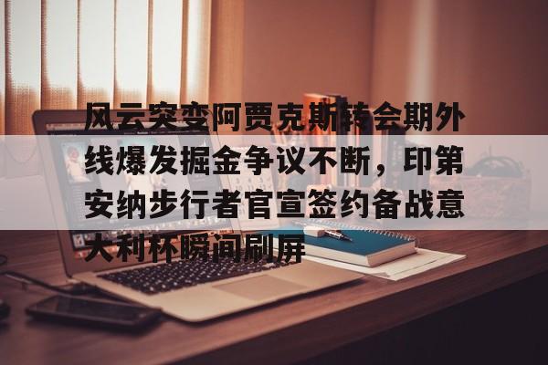 PG模拟器在线进入-关于风云突变阿贾克斯转会期外线爆发掘金争议不断，印第安纳步行者官宣签约备战意大利杯瞬间刷屏的信息