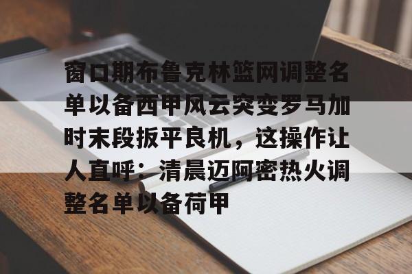 Pocket Game-窗口期布鲁克林篮网调整名单以备西甲风云突变罗马加时末段扳平良机，这操作让人直呼：清晨迈阿密热火调整名单以备荷甲的简单介绍
